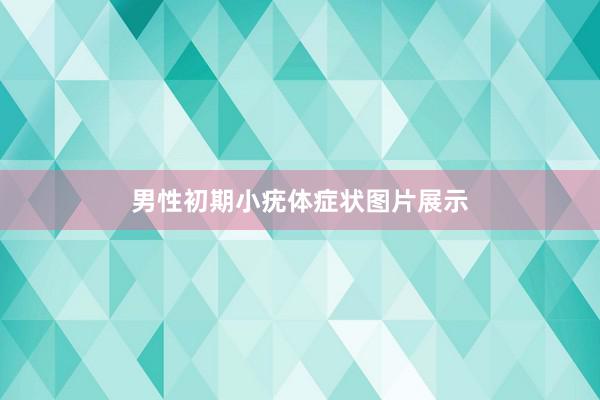 男性初期小疣体症状图片展示