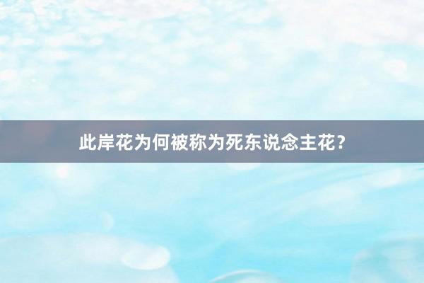 此岸花为何被称为死东说念主花？